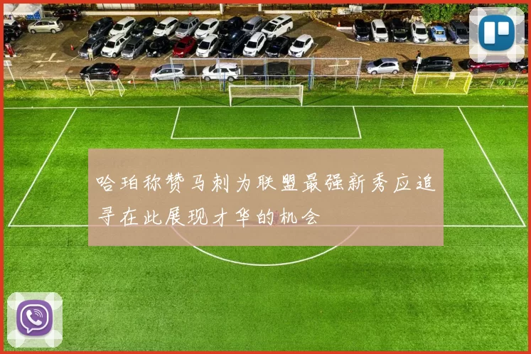 哈珀称赞马刺为联盟最强新秀应追寻在此展现才华的机会